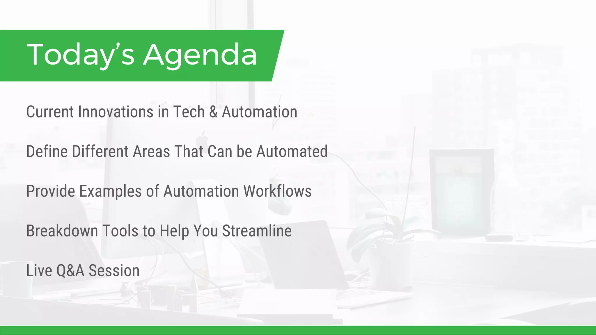 Current Innovations in Tech & Automation
Define Different Areas That Can be Automated
Provide Examples of Automation Workflows
Breakdown Tools to Help You Streamline
Live Q&A Session
Today’s Agenda
 