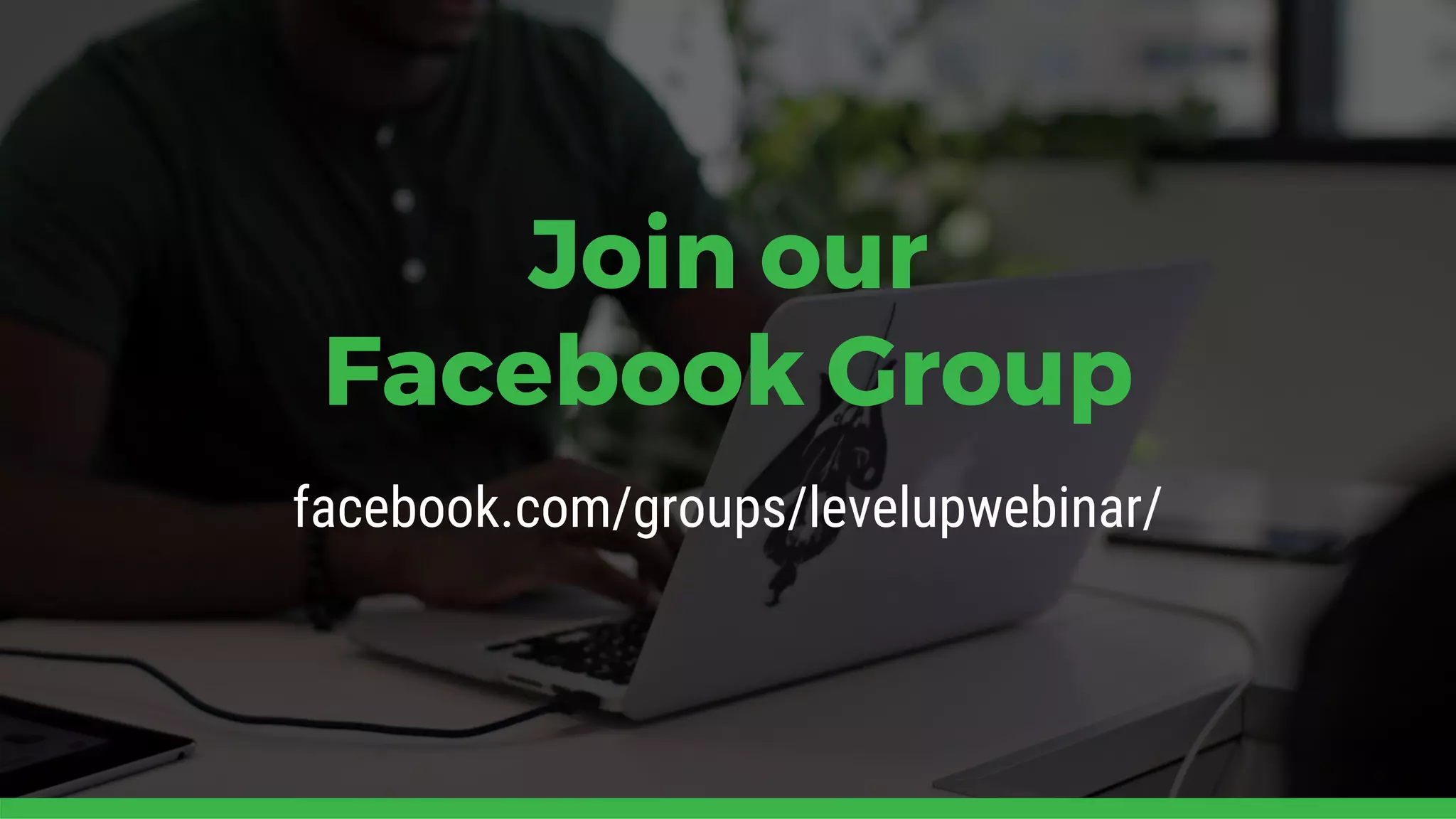 facebook.com/groups/levelupwebinar/
Join our
Facebook Group
 