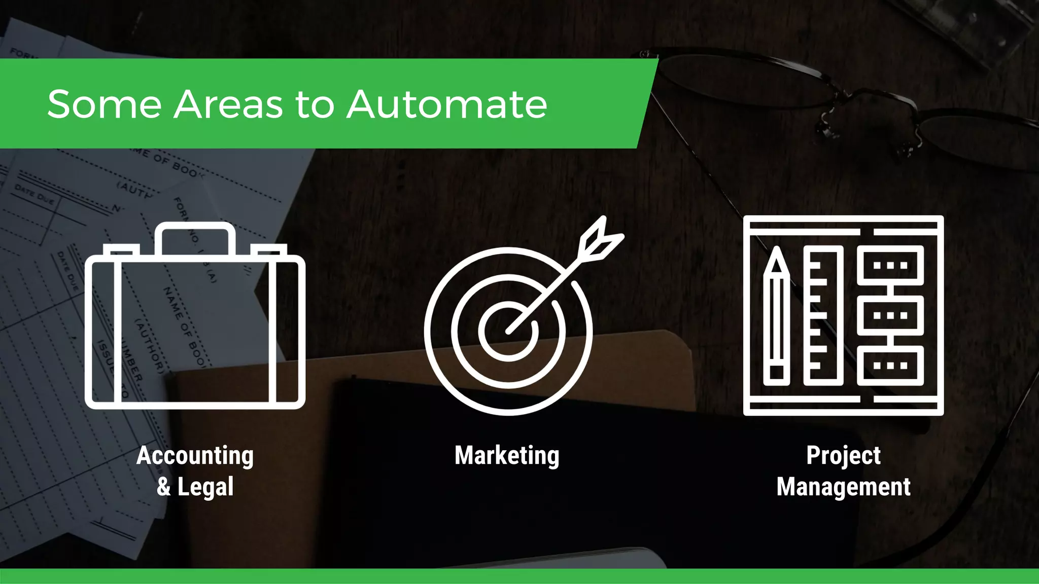 Some Areas to Automate
Accounting
& Legal
Marketing Project
Management
 