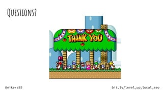 Questions?
@nikers85 bit.ly/level_up_local_seo
 