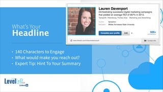 !
What’s Your
Headline
• 140 Characters to Engage
• What would make you reach out?
• Expert Tip: Hint To Your Summary
 