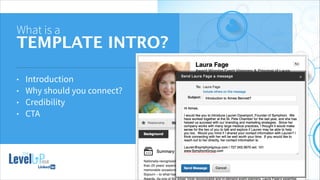 !
What is a
TEMPLATE INTRO?
• Introduction
• Why should you connect?
• Credibility
• CTA
 