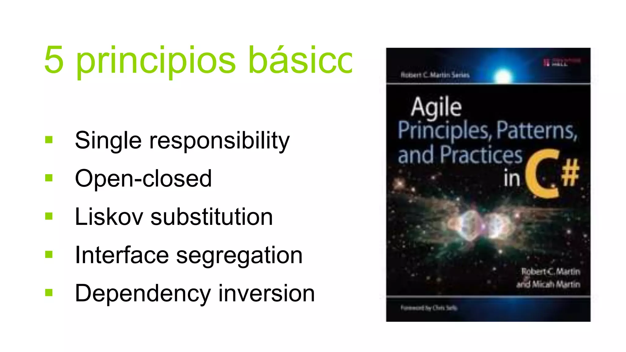 5 principios básicos
 Single responsibility
 Open-closed
 Liskov substitution
 Interface segregation
 Dependency inversion
 