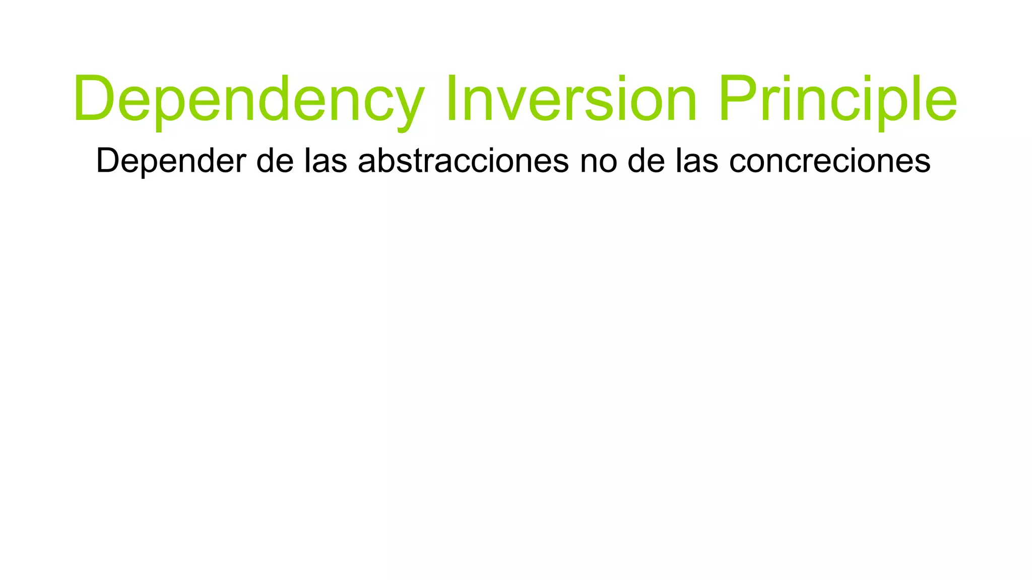 Dependency Inversion Principle
Depender de las abstracciones no de las concreciones
 