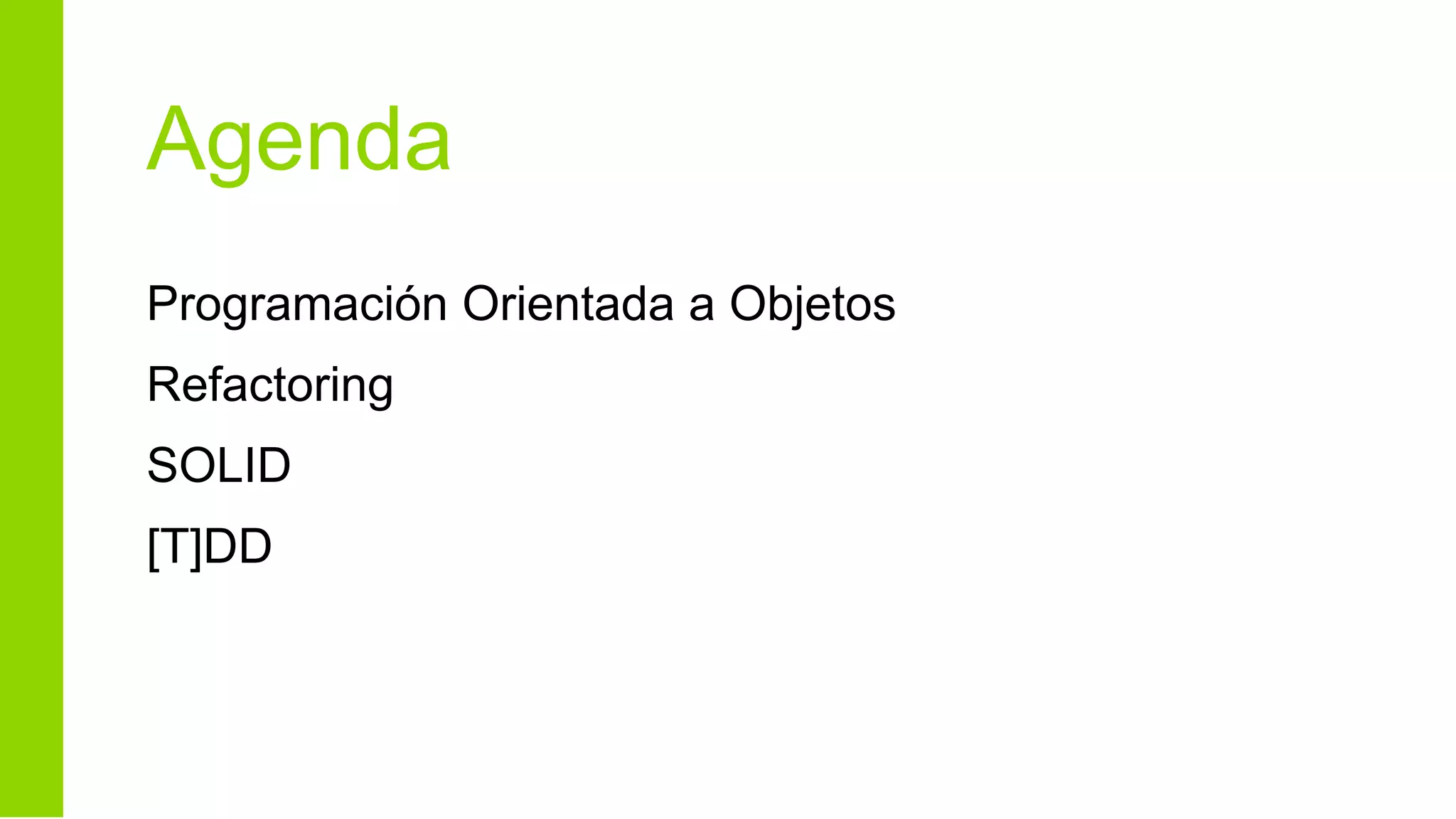 Agenda
Programación Orientada a Objetos
Refactoring
SOLID
[T]DD
 