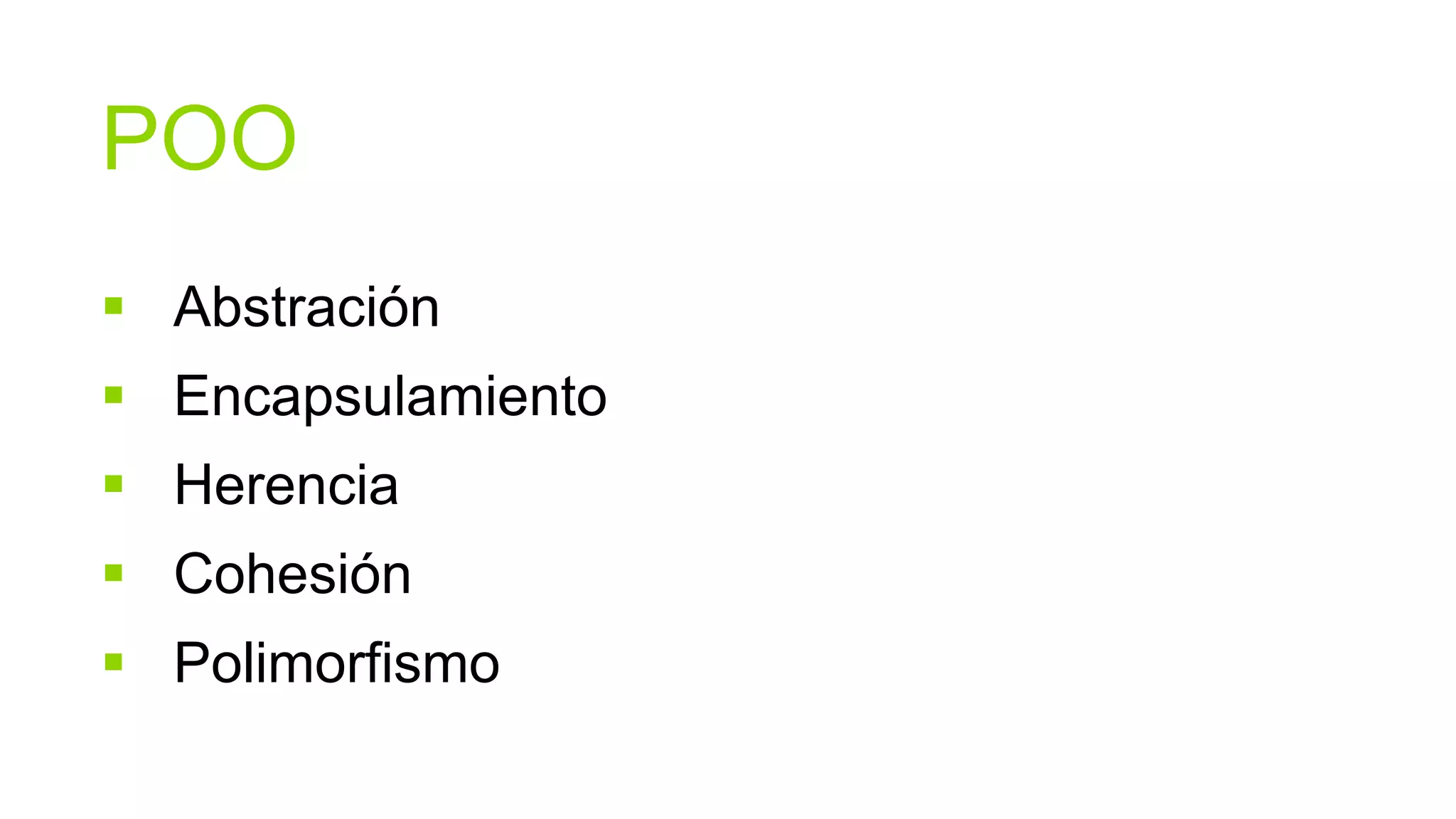POO
 Abstración
 Encapsulamiento
 Herencia
 Cohesión
 Polimorfismo
 