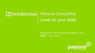 Pasiona Consulting
Level up your skills

BARCELONA DEVELOPERS CONFERENCE 2012
6 dic – 7 dic – 8 dic
 