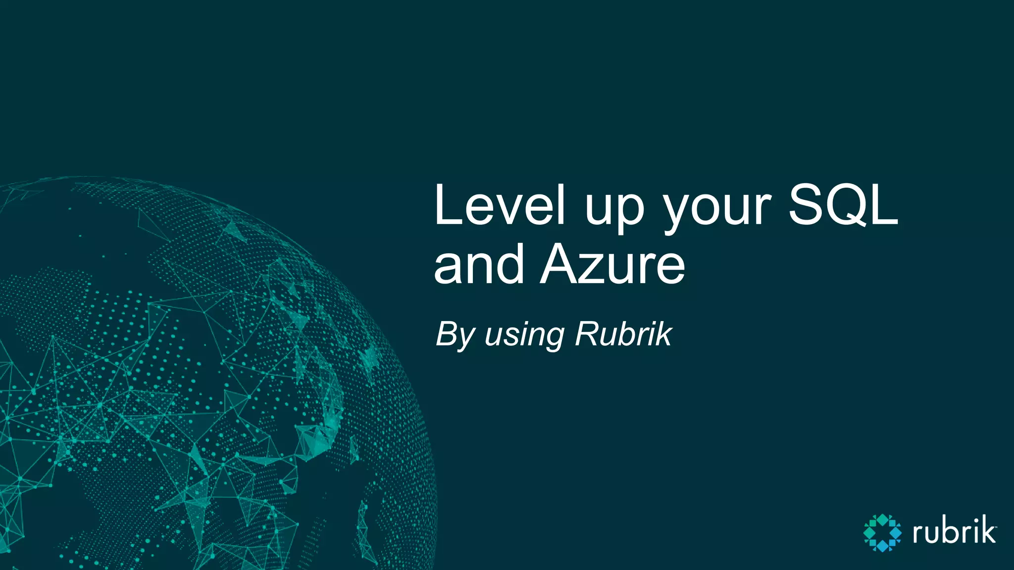 By using Rubrik
Level up your SQL
and Azure
 