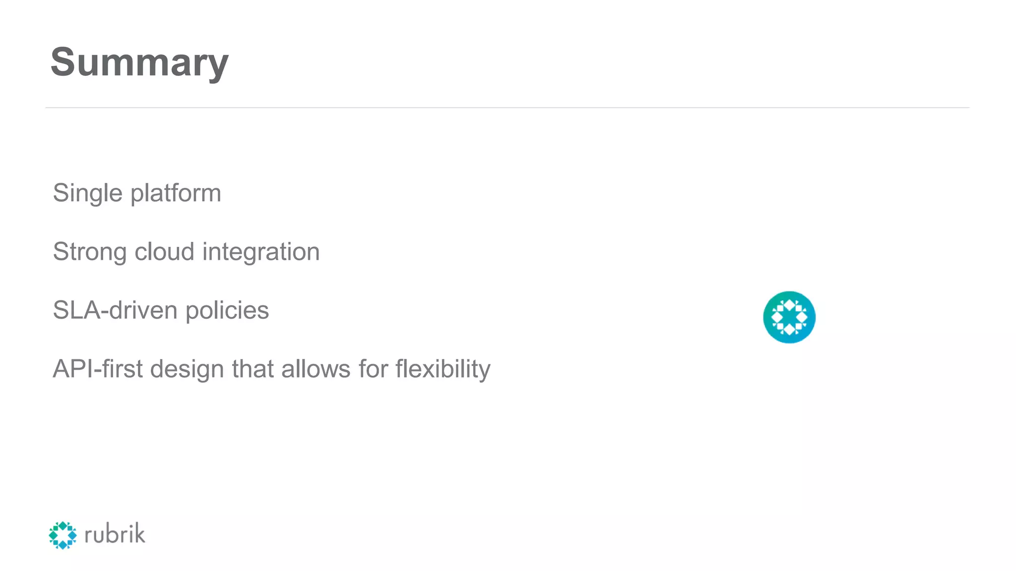 Summary
Single platform
Strong cloud integration
SLA-driven policies
API-first design that allows for flexibility
 