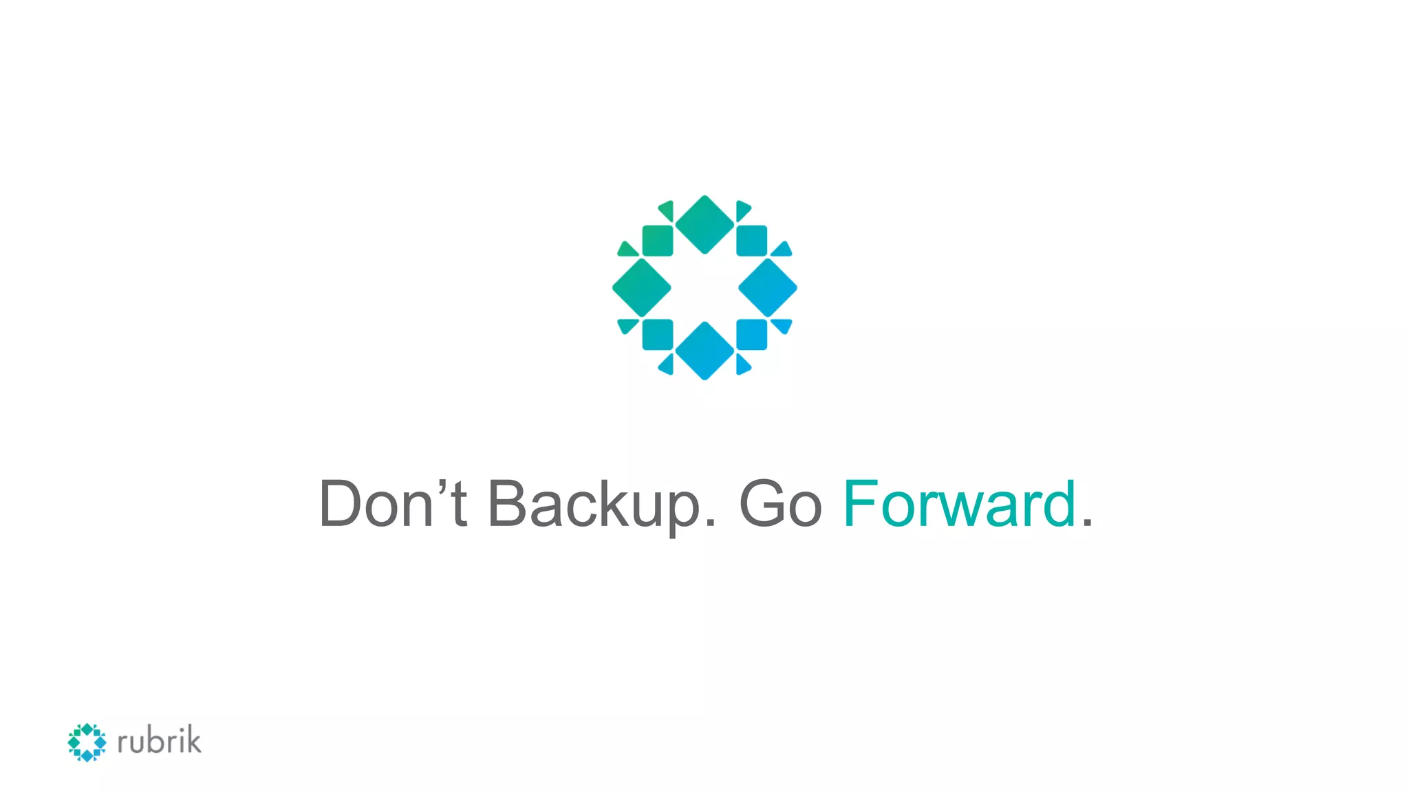Don’t Backup. Go Forward.
 