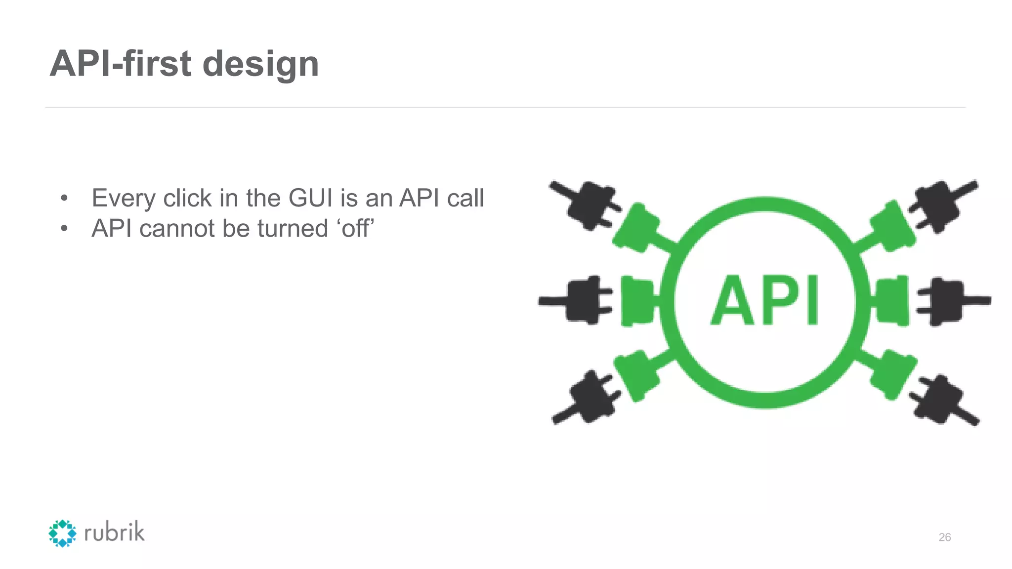 API-first design
26
• Every click in the GUI is an API call
• API cannot be turned ‘off’
 