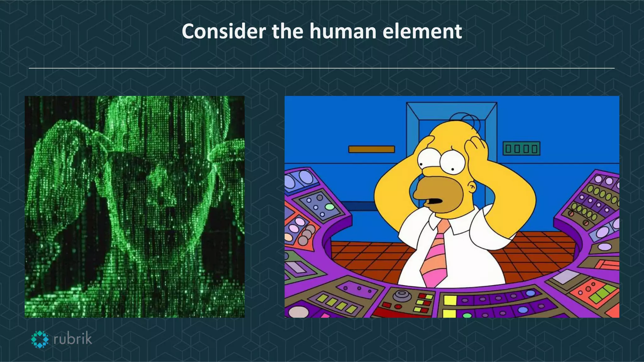 Consider the human element
 