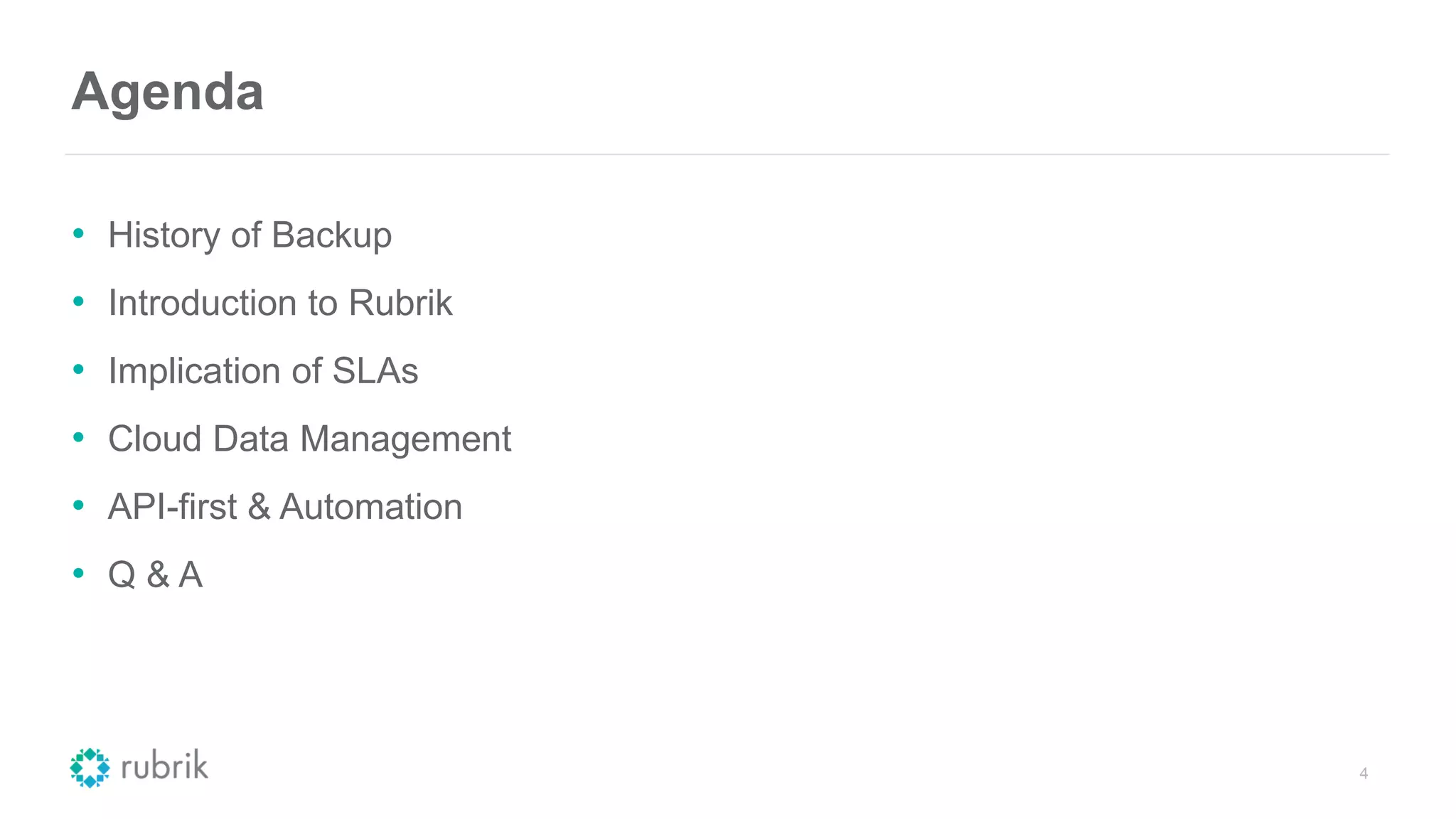 Agenda
4
• History of Backup
• Introduction to Rubrik
• Implication of SLAs
• Cloud Data Management
• API-first & Automation
• Q & A
 