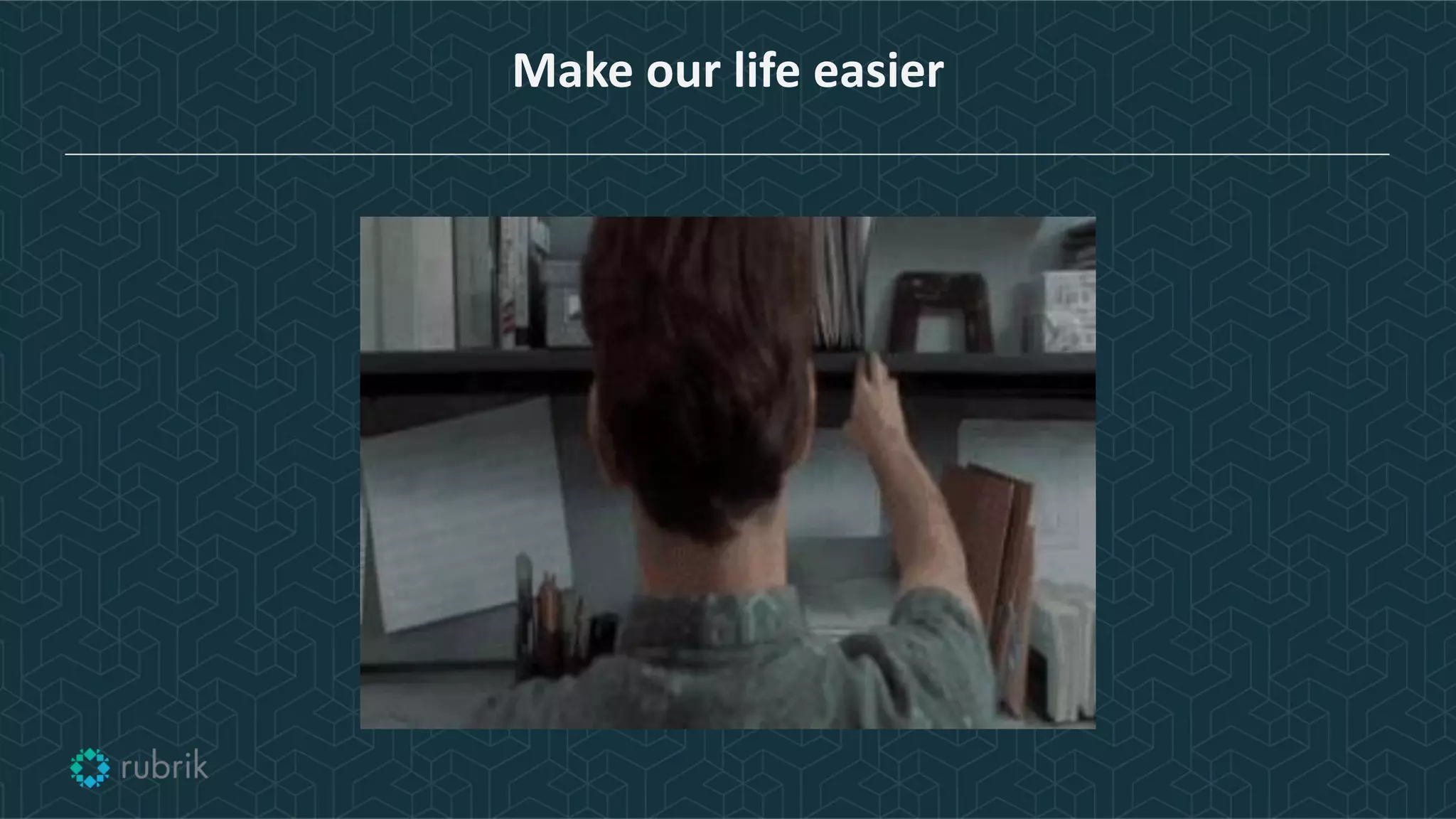 Make our life easier
 