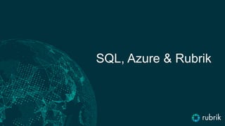 SQL, Azure & Rubrik
 