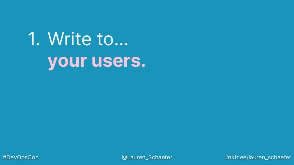 1. Write to…
your users.
#DevOpsCon @Lauren_Schaefer linktr.ee/lauren_schaefer
 