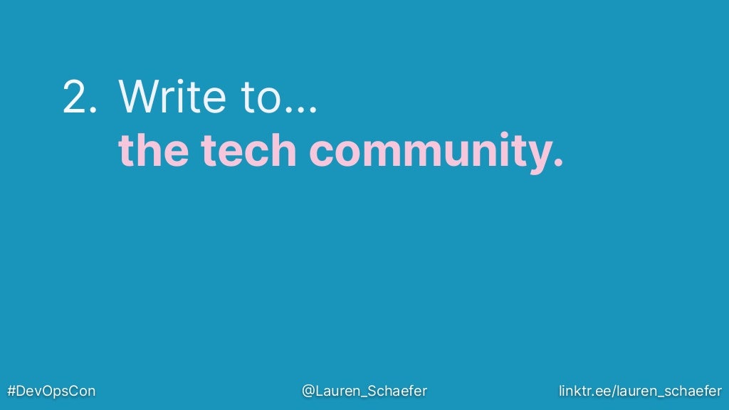 2. Write to…
the tech community.
#DevOpsCon @Lauren_Schaefer linktr.ee/lauren_schaefer
 