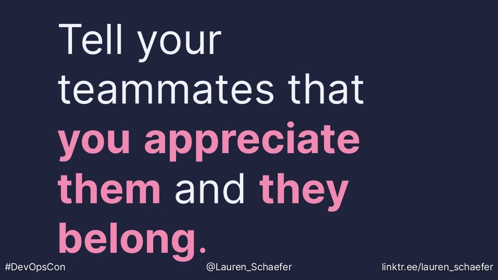 Tell your
teammates that
you appreciate
them and they
belong.
#DevOpsCon @Lauren_Schaefer linktr.ee/lauren_schaefer
 