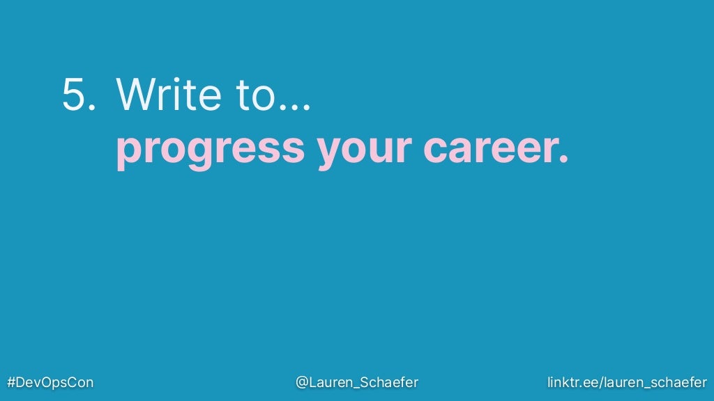 5. Write to…
progress your career.
#DevOpsCon @Lauren_Schaefer linktr.ee/lauren_schaefer
 