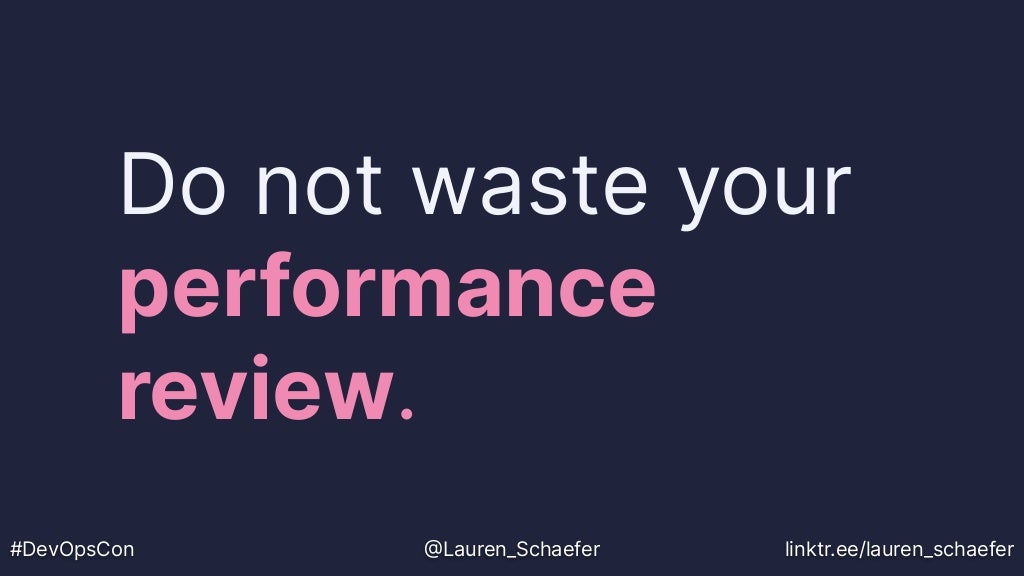 Do not waste your
performance
review.
#DevOpsCon @Lauren_Schaefer linktr.ee/lauren_schaefer
 
