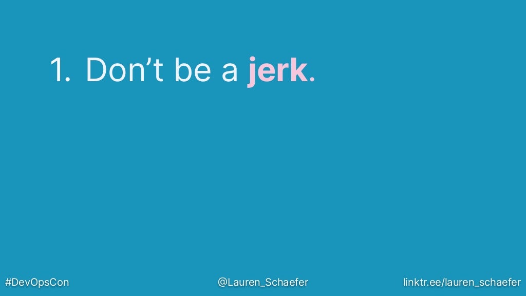 1. Don’t be a jerk.
#DevOpsCon @Lauren_Schaefer linktr.ee/lauren_schaefer
 