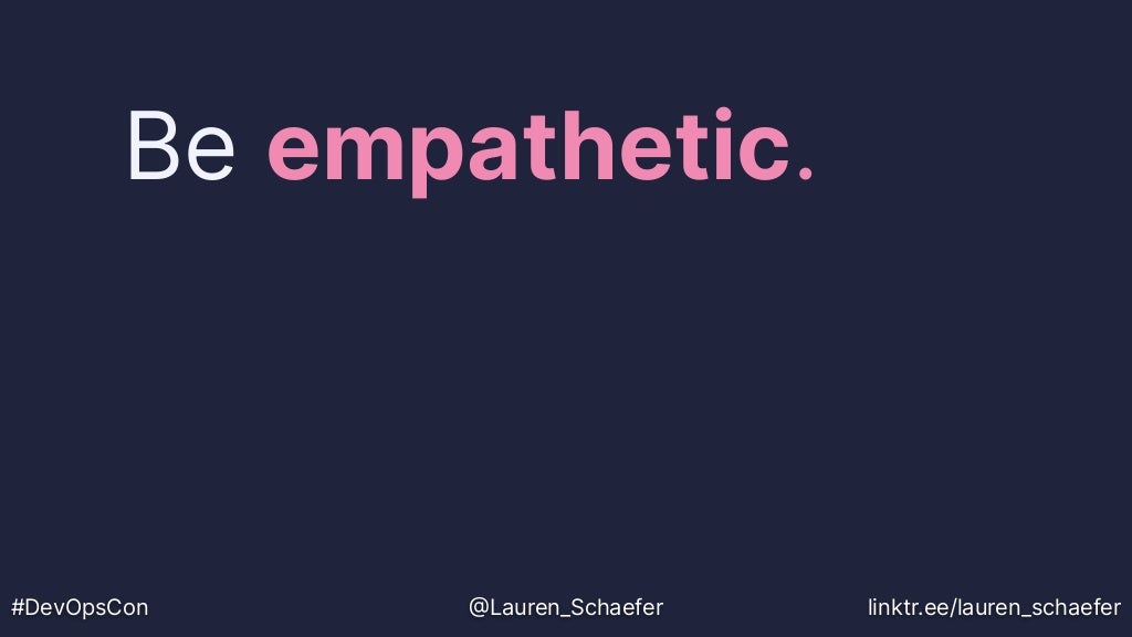 Be empathetic.
#DevOpsCon @Lauren_Schaefer linktr.ee/lauren_schaefer
 