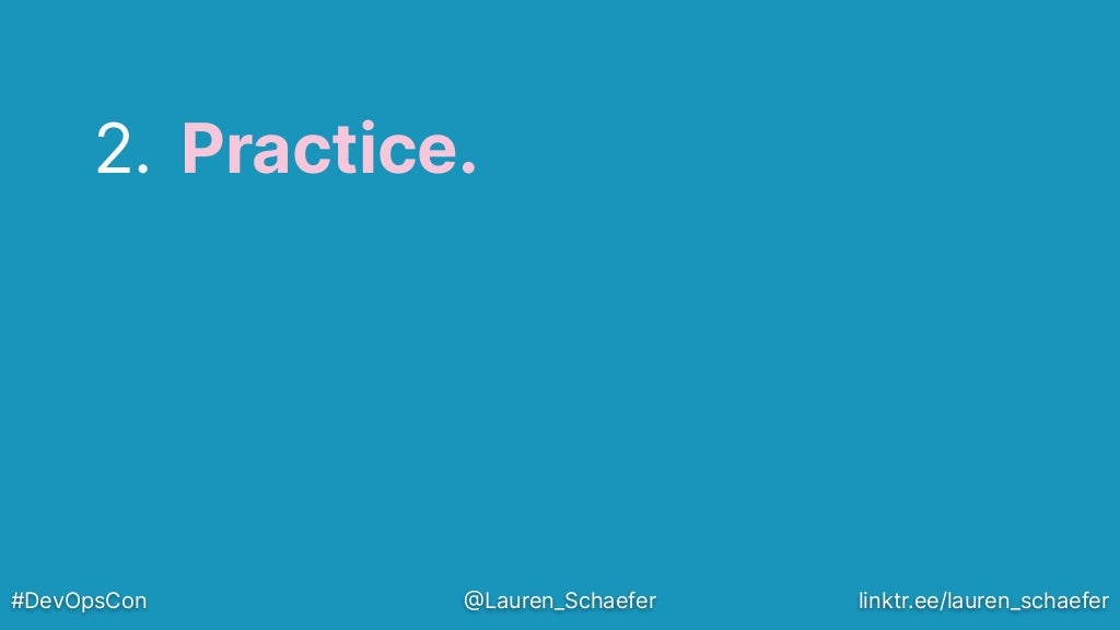2. Practice.
#DevOpsCon @Lauren_Schaefer linktr.ee/lauren_schaefer
 