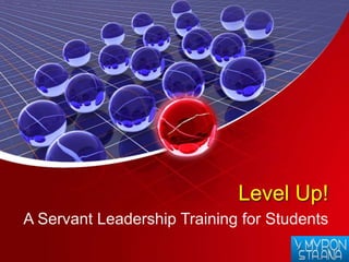 Level Up! 
A Servant Leadership Training for Students 
 