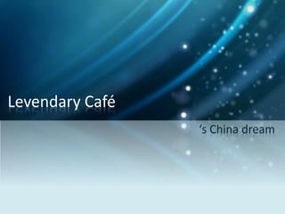 Levendary Café
‘s China dream

 