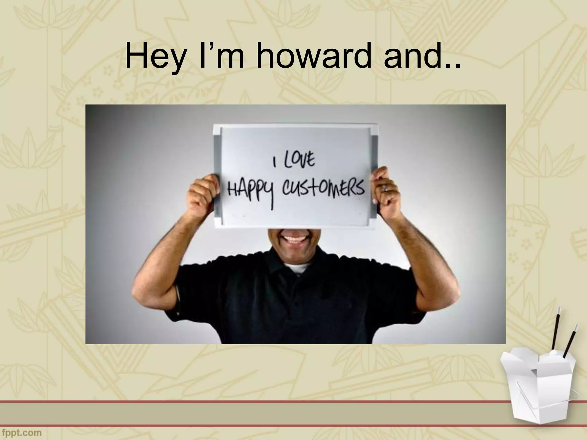 Hey I’m howard and..
 