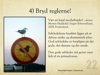 4) Bryd reglerne!
Vær en loyal modarbejder! - skriver
Morten Heddedal i bogen Erhvervsfilosofi,
2009, Frydenlund.
Selvlede...