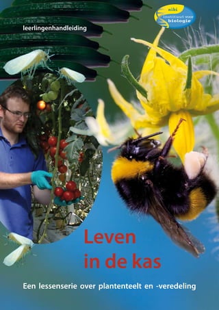 leerlingenhandleiding




                   Leven
                   in de kas
Een lessenserie over plantenteelt en -veredeling
 