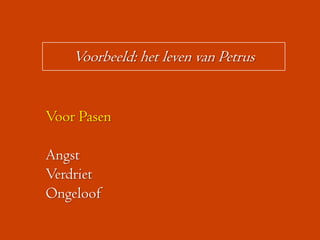 Voorbeeld: het leven van Petrus


Voor Pasen

Angst
Verdriet
Ongeloof
 