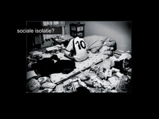 sociale isolatie? 