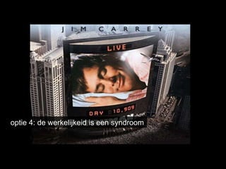 optie 4: de werkelijkeid is een syndroom 