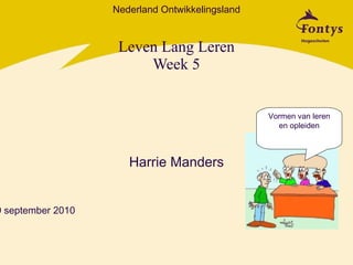 Leven Lang Leren Week 5 Harrie Manders Vormen van leren en opleiden Nederland Ontwikkelingsland 29 september 2010 