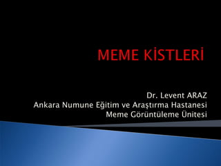 Dr. Levent ARAZ
Ankara Numune Eğitim ve Araştırma Hastanesi
                Meme Görüntüleme Ünitesi
 