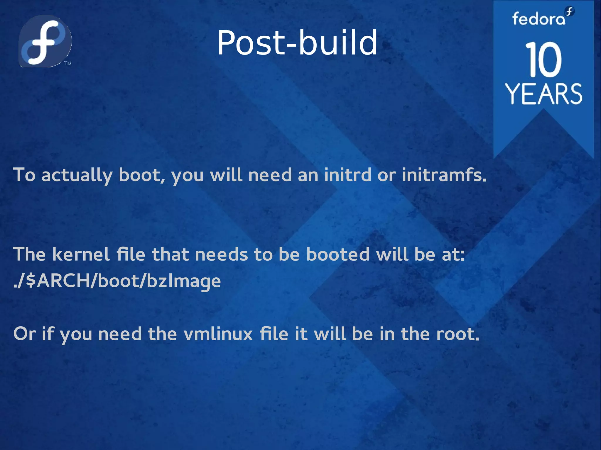 Post-build
To actually boot, you will need an initrd or initramfs.
The kernel file that needs to be booted will be at:
./$ARCH/boot/bzImage
Or if you need the vmlinux file it will be in the root.
 