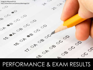 PERFORMANCE & EXAM RESULTS
Image by AlbertoGP123
http://www.flickr.com/photos/albertogp123/
 