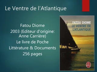 Le Ventre de l’Atlantique
Fatou Diome
2003 (Editeur d'origine:
Anne Carrière)
Le livre de Poche
Littérature & Documents
256 pages
 