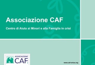 ASSOCIAZIONE
www.caf-onlus.org
Associazione CAF
Centro di Aiuto ai Minori e alla Famiglia in crisi
 