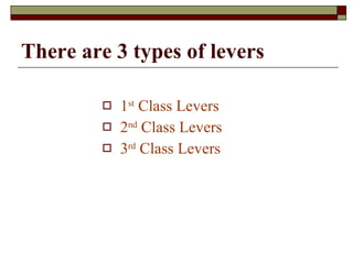 There are 3 types of levers 1 st  Class Levers 2 nd  Class Levers 3 rd  Class Levers 