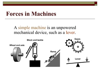 Forces in Machines   A  simple machine  is an unpowered mechanical device, such as a  lever . 