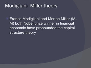 Modigliani- Miller theory Franco Modigliani and Merton Miller (M-M) both Nobel prize winner in financial economic have propounded the capital structure theory 