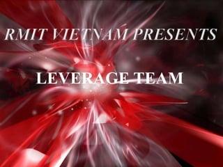 RMIT VIETNAM PRESENTS LEVERAGE TEAM  
