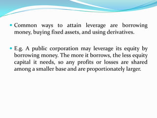 TYPES OF LEVERAGE
 Accounting Leverage is total assets divided by total
liabilities.
 Notional Leverage is total notiona...