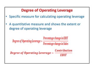 Degree of Operating Leverage
• Specific measure for calculating operating leverage
• A quantitative measure and shows the extent or
degree of operating leverage
 