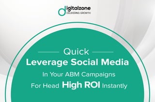 Quick
Leverage Social Media
In Your ABM Campaigns
For Head High ROI Instantly
 