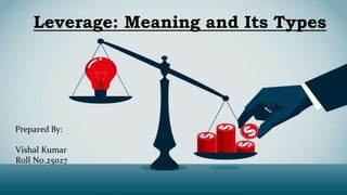 Leverage: Meaning and Its Types
Prepared By:
Vishal Kumar
Roll No.25027
 