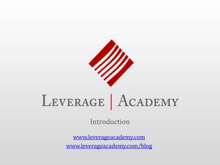 Introduction www.leverageacademy.com www.leverageacademy.com/blog 